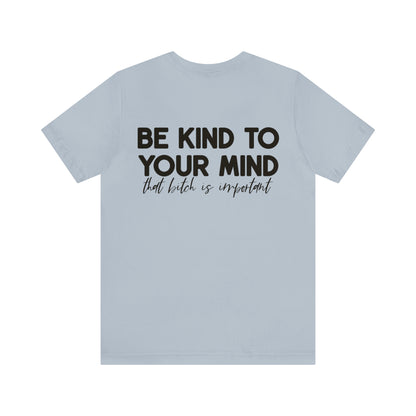 Be Kind to Your Mind Tshirt